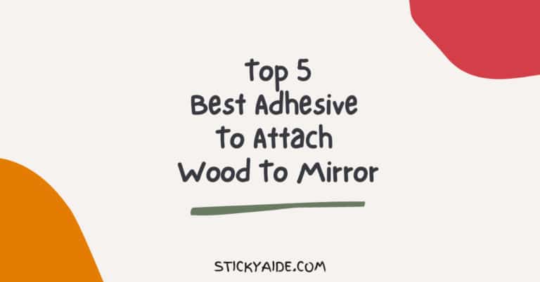 5 Best Adhesive To Attach Wood To Mirror – Get The Right One