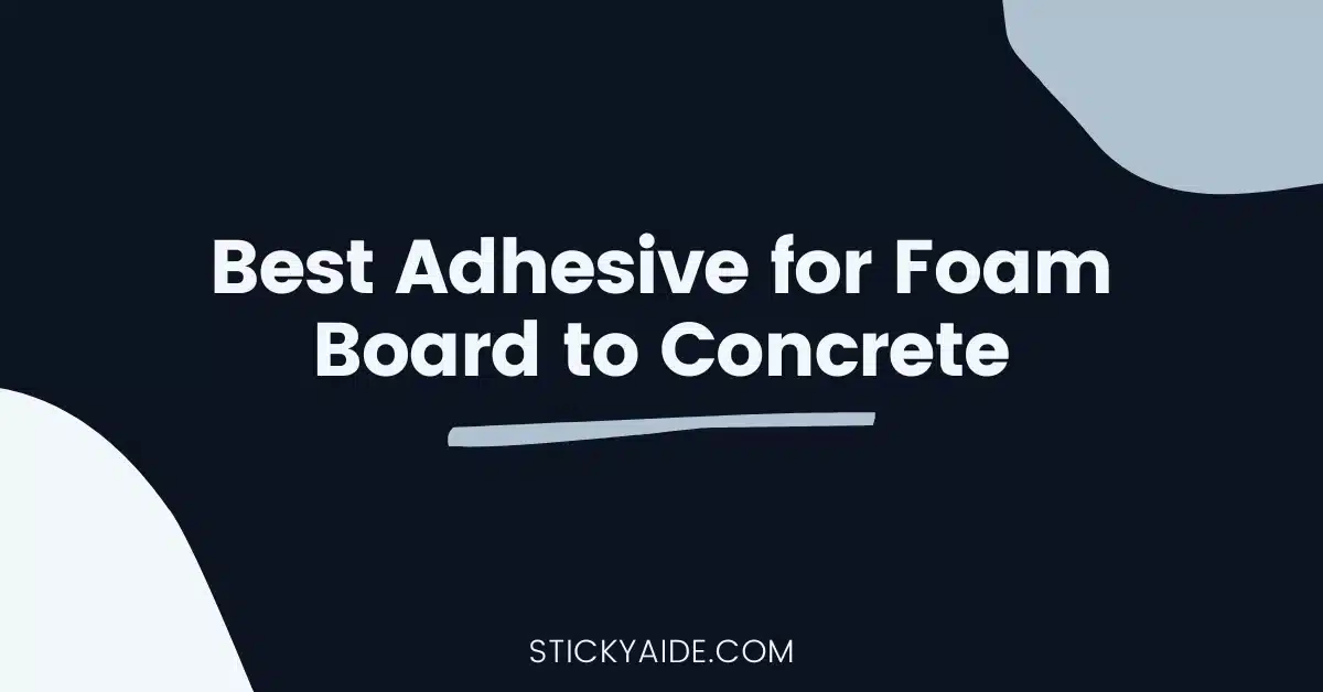 Best Adhesive for Foam Board to Concrete