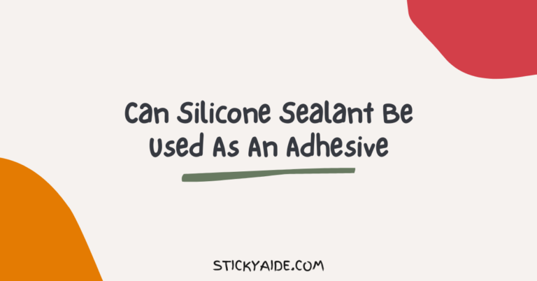 Can Silicone Sealant Be Used As An Adhesive?