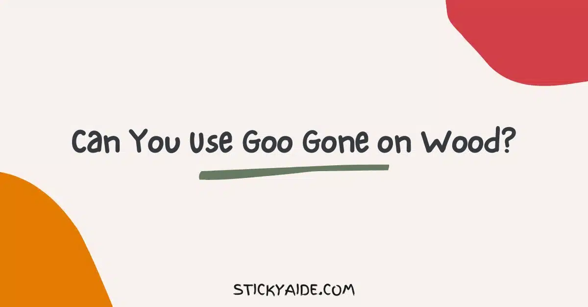 Can You Use Goo Gone on Wood