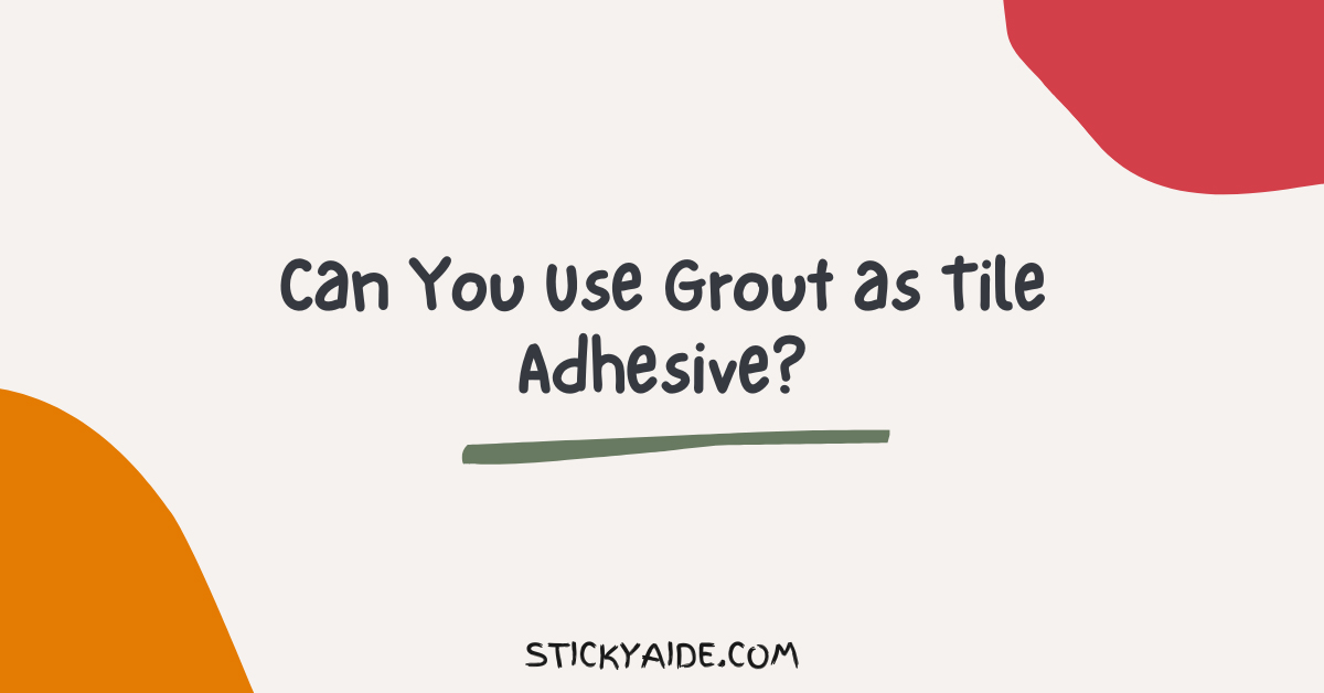 Can You Use Grout as Tile Adhesive
