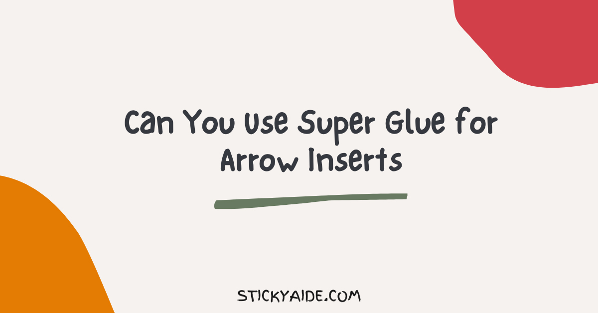 Can You Use Super Glue for Arrow Inserts
