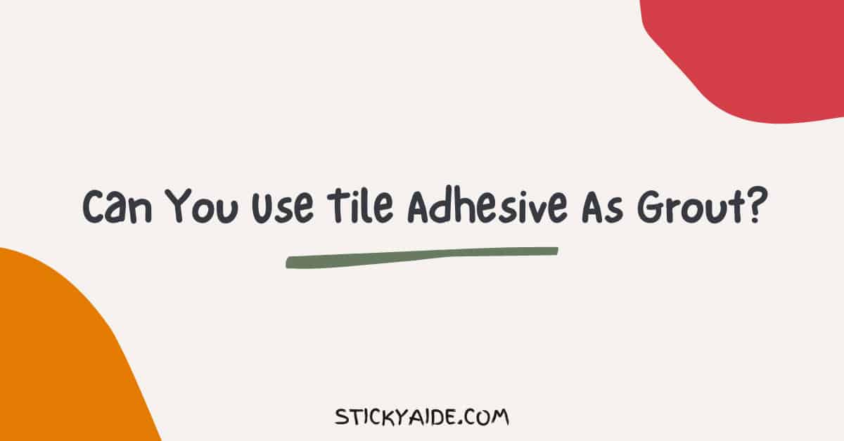 Can You Use Tile Adhesive As Grout