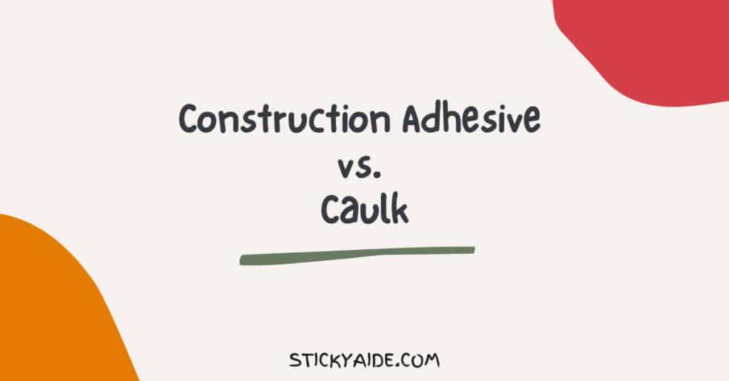 Construction Adhesive vs. Caulk Sticky Aide
