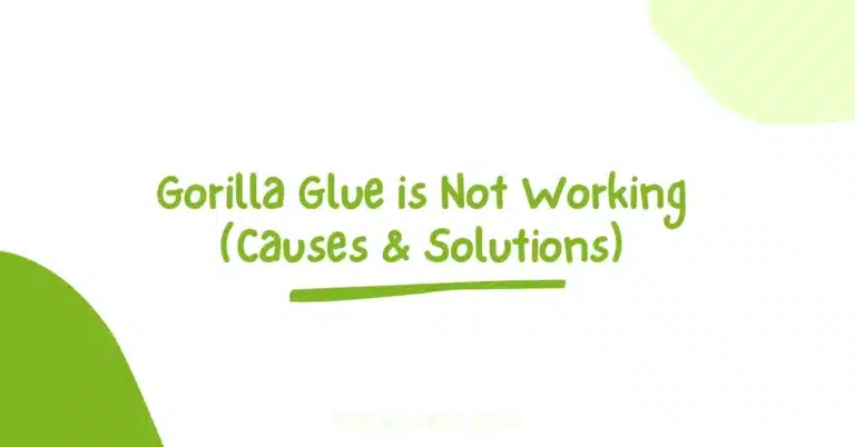 Gorilla Glue is Not Working – Causes & Solutions