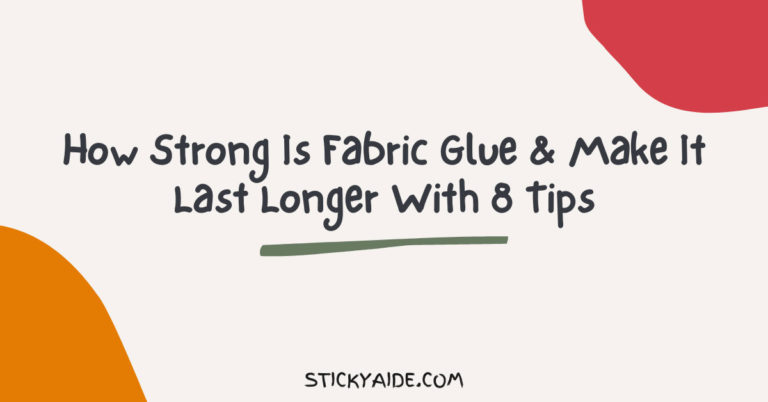 How Strong Is Fabric Glue & Make It Last Longer With 8 Tips