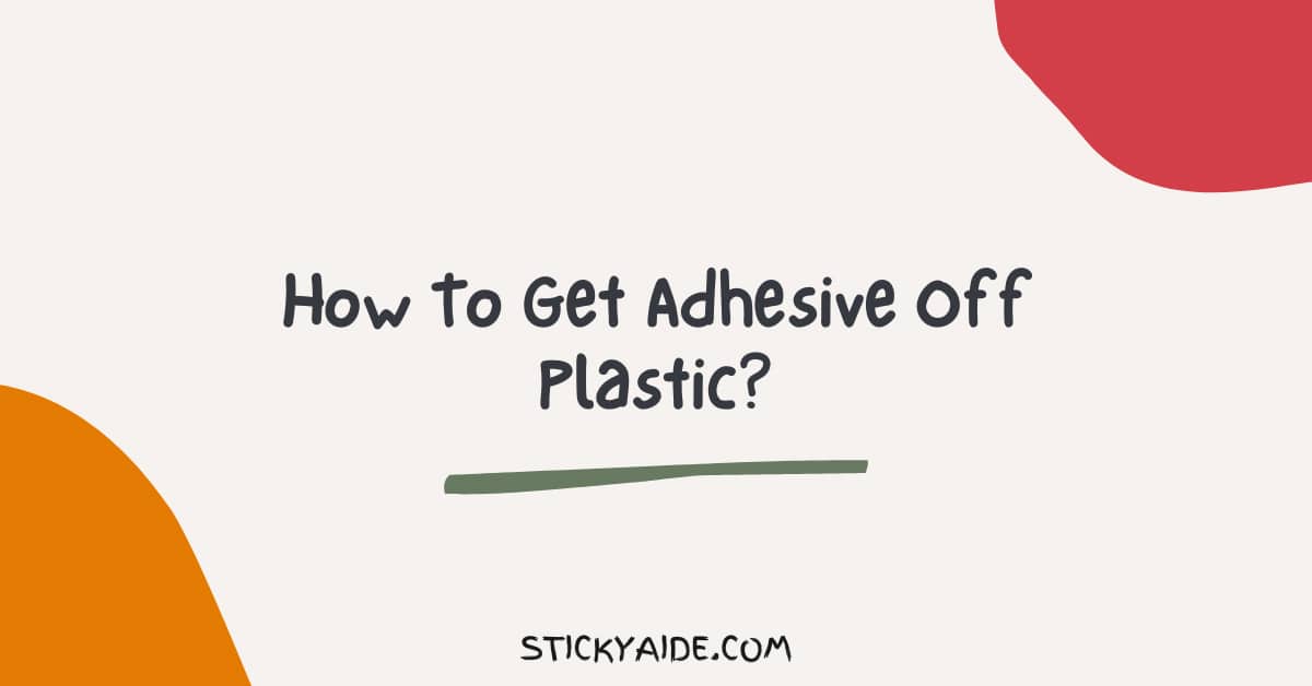 How To Get Adhesive Off Plastic