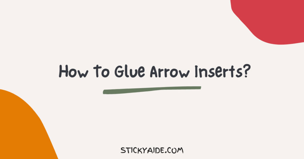 How To Glue Arrow Inserts A StepbyStep Guide Sticky Aide