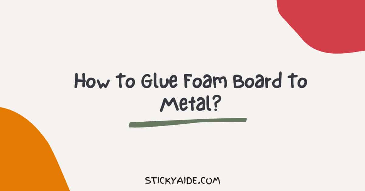 How To Glue Foam Board To Metal