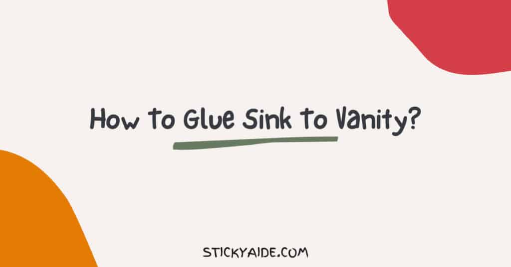 How To Glue Sink To Vanity? Sticky Aide