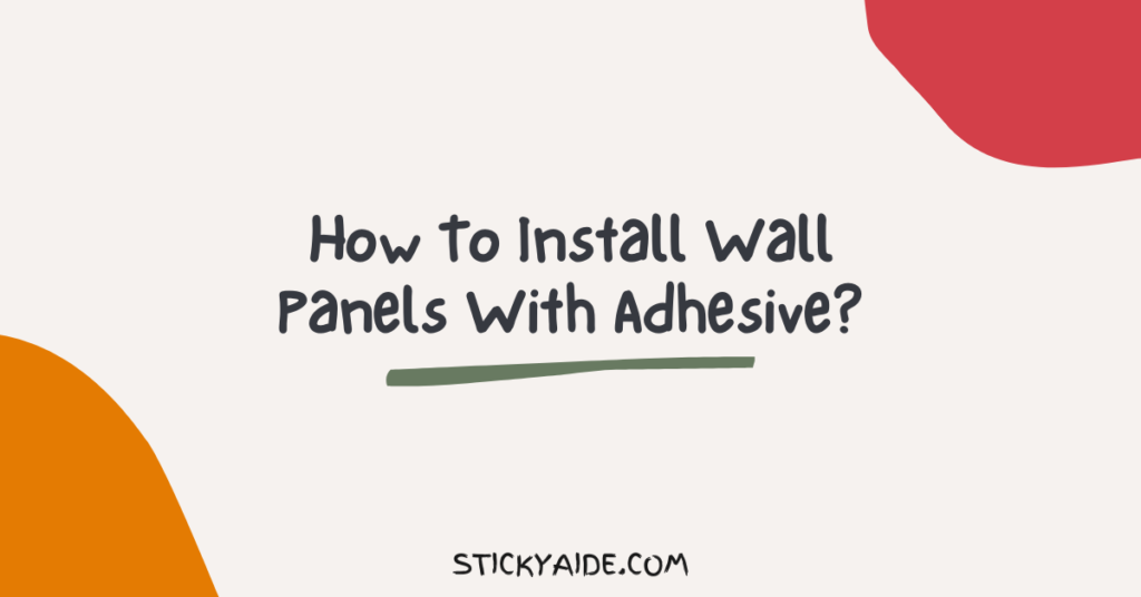 How To Install Wall Panels With Adhesive? Sticky Aide