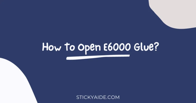 How To Open E6000 Glue? 