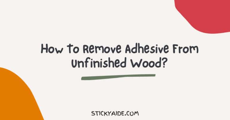 How To Remove Adhesive From Unfinished Wood?