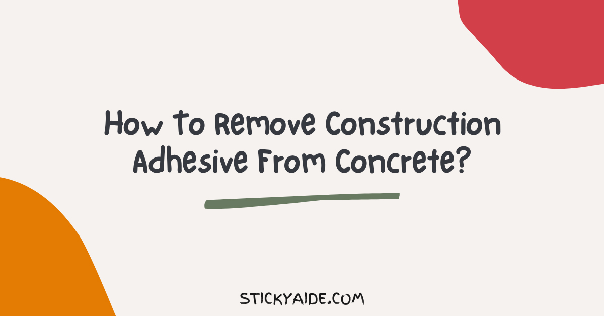 How To Remove Construction Adhesive From Concrete