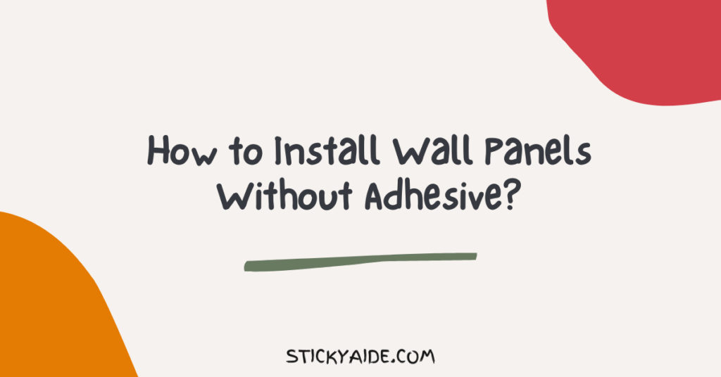 How To Install Wall Panels Without Adhesive? Sticky Aide