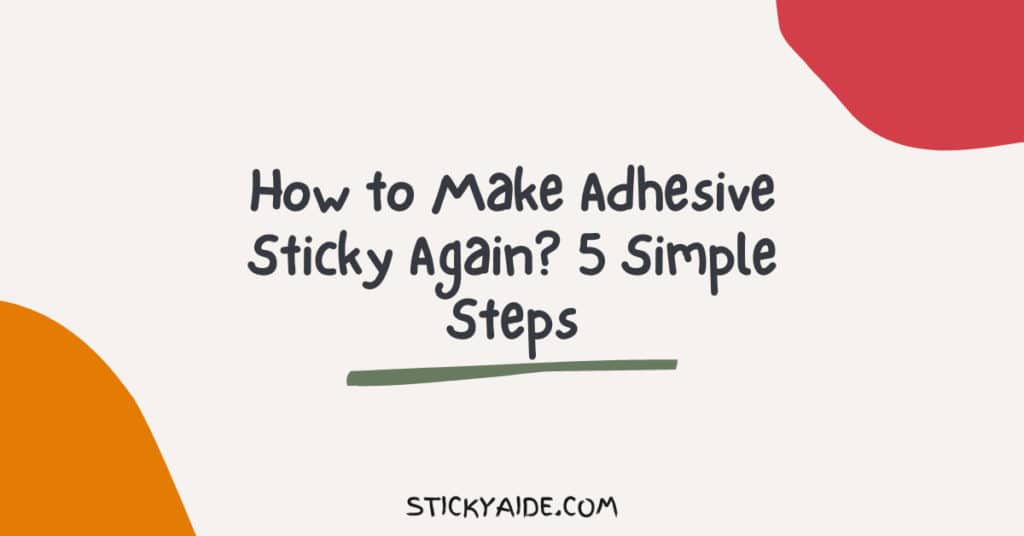 How to Make Adhesive Sticky Again? 5 Simple Steps Sticky Aide