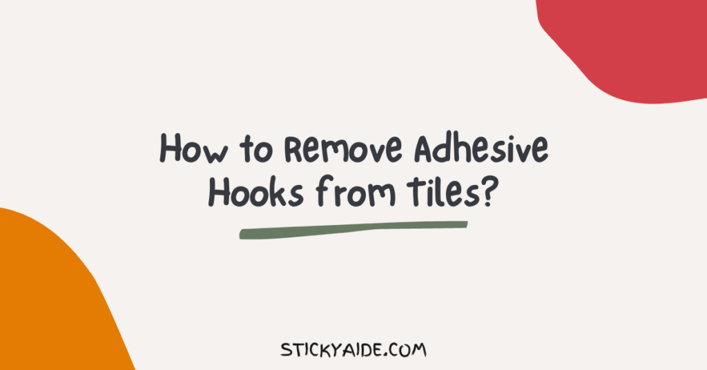 How to Remove Adhesive Hooks from Tiles? Sticky Aide