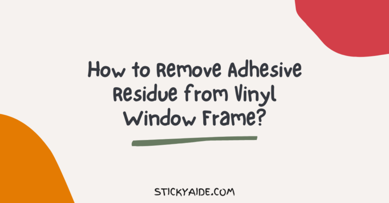 How to Remove Adhesive Residue from Vinyl Window Frame?