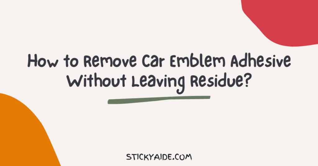 How to Remove Car Emblem Adhesive? Sticky Aide