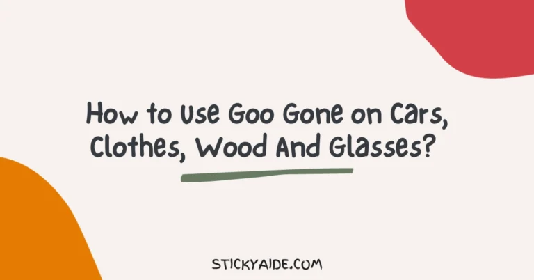 How to Use Goo Gone on Cars, Clothes, Wood And Glasses? 