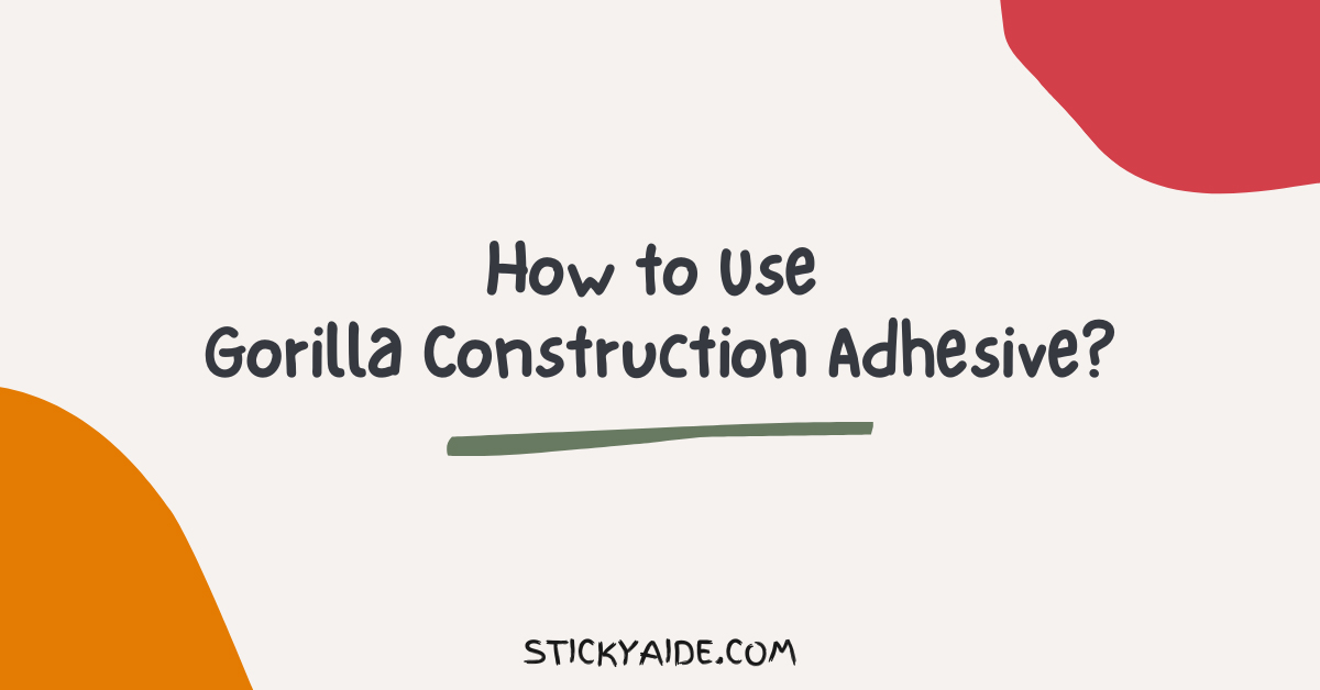 How to Use Gorilla Construction Adhesive