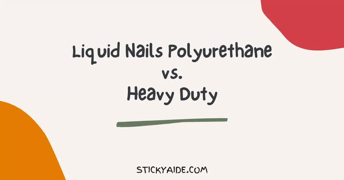 Liquid Nails Polyurethane vs Heavy Duty