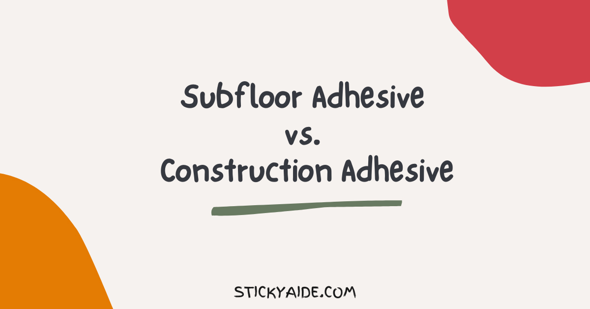 Subfloor Adhesive vs Construction Adhesive
