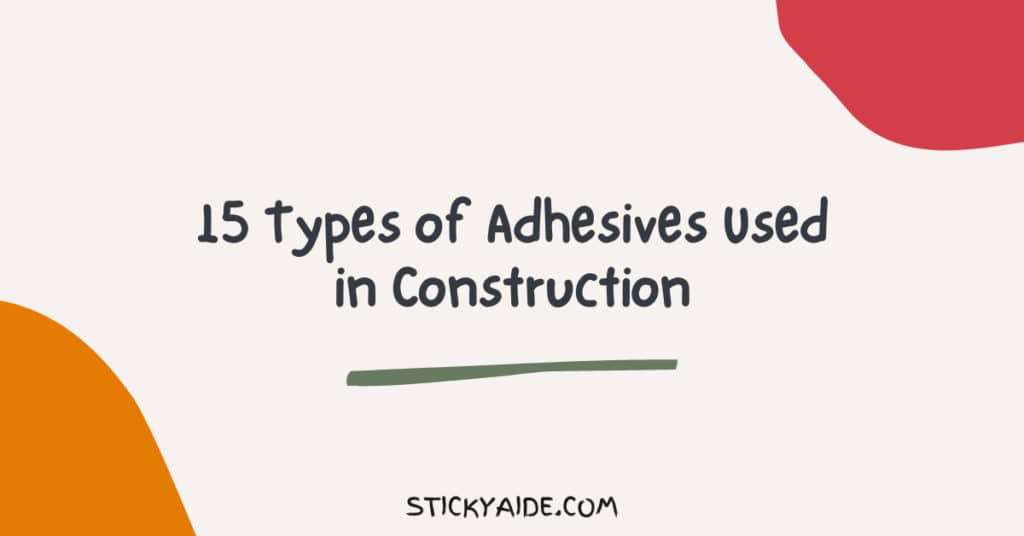 15 Types of Adhesives Used in Construction Sticky Aide