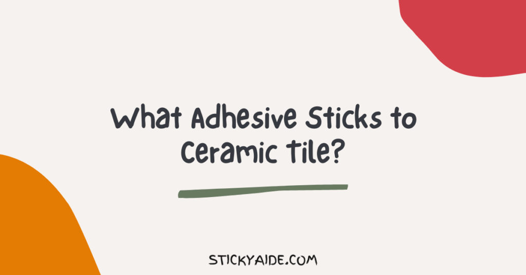 What Adhesive Sticks to Ceramic Tile? Sticky Aide