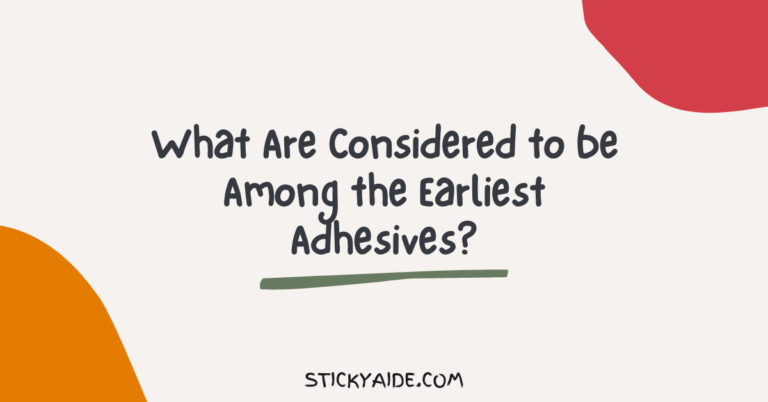 What Are Considered to be Among the Earliest Adhesives?