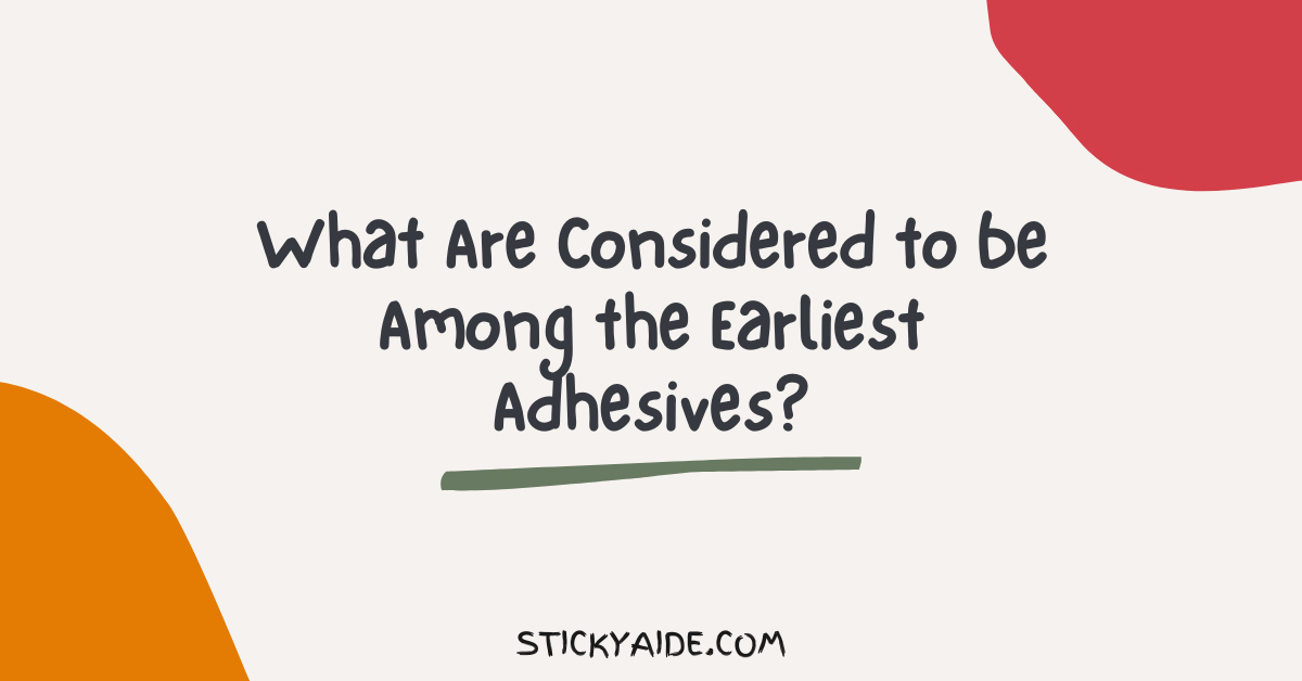 What Are Considered to be Among the Earliest Adhesives