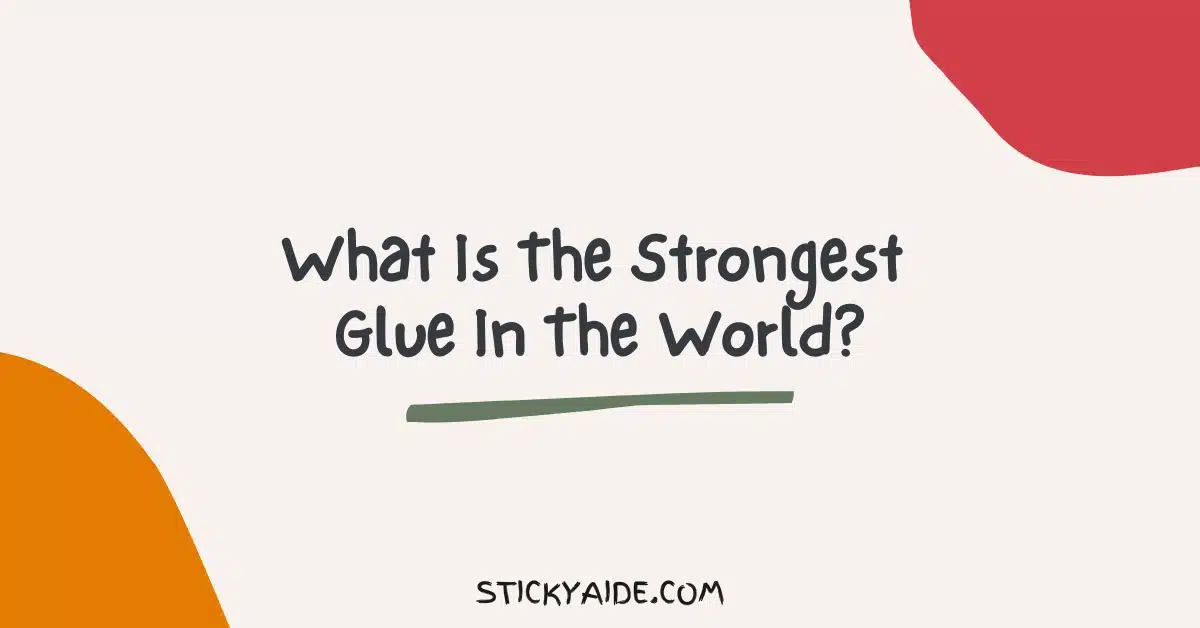 What Is The Strongest Glue In The World