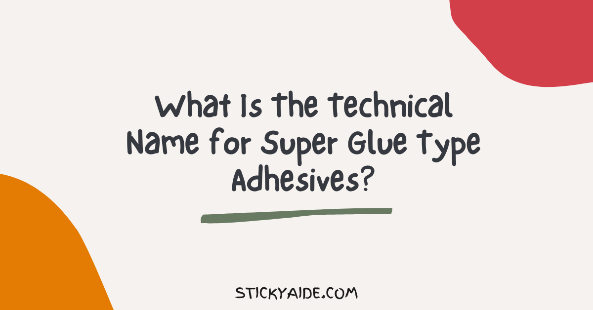 What Is The Technical Name for Super Glue Type Adhesives