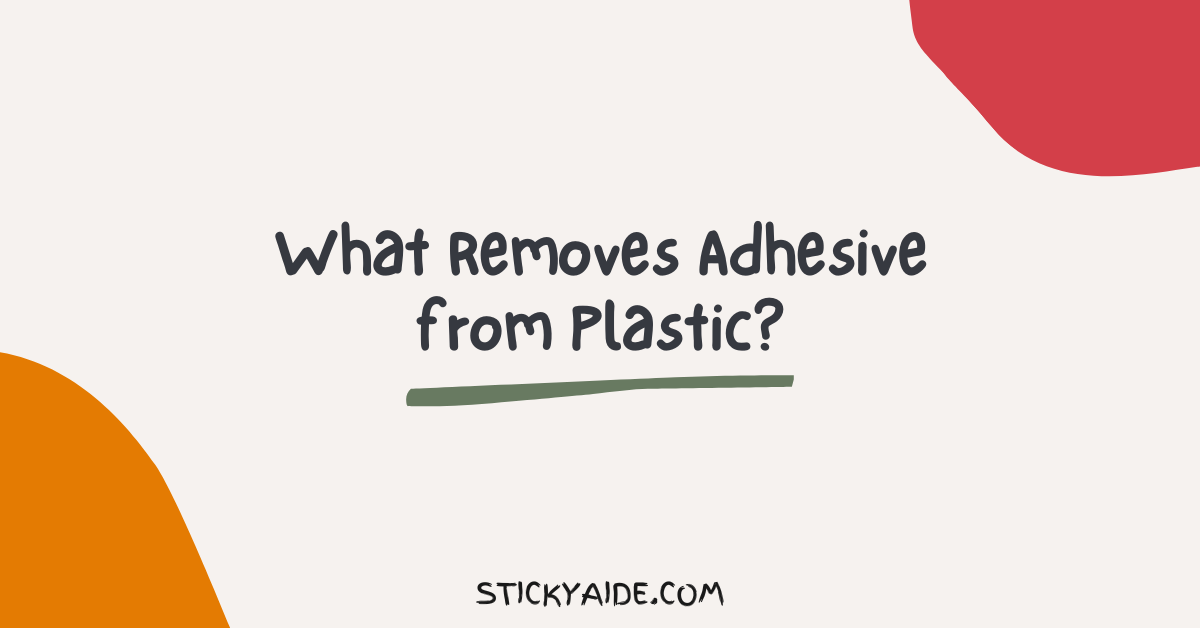 What Removes Adhesive from Plastic